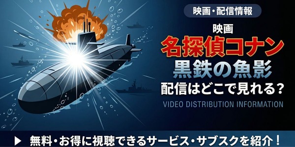 劇場版「名探偵コナン 黒鉄の魚影（サブマリン）」の配信はどこで 