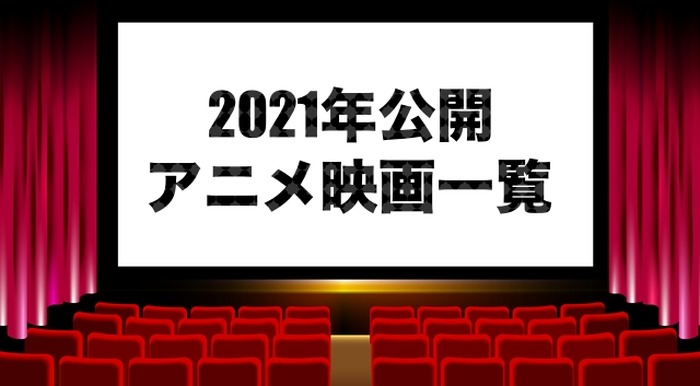 【アニメ映画】2021年公開・上映中の新作劇場版アニメ一覧