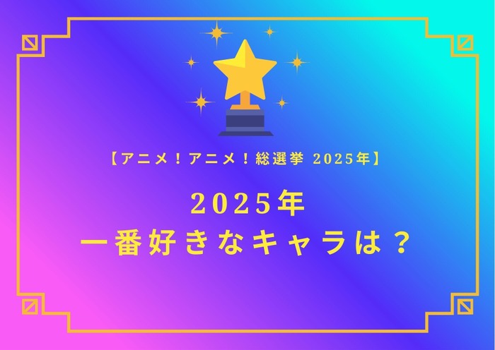 2025年一番好きなキャラは？【2025年アニメ！アニメ！総選挙】