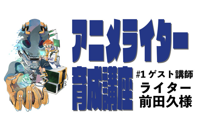 アニメライター育成講座、第2期スタート アニメ！アニメ！、KAI-YOU.netほか編集者・ライターがゲスト講師に 画像