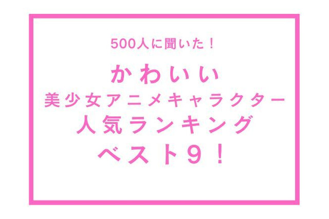かわいい“美少女アニメキャラ”人気ベスト9は!? 3位は「ワンピ」ナミ、同率1位に「SPY」アーニャ＆「セラムン」月野うさぎがランクイン 画像