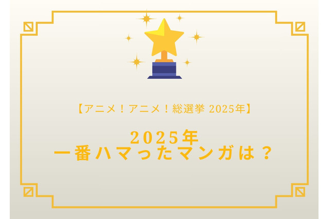 2025年一番ハマったマンガは？【2025年アニメ！アニメ！総選挙】アンケート〆切は12月18日まで 画像