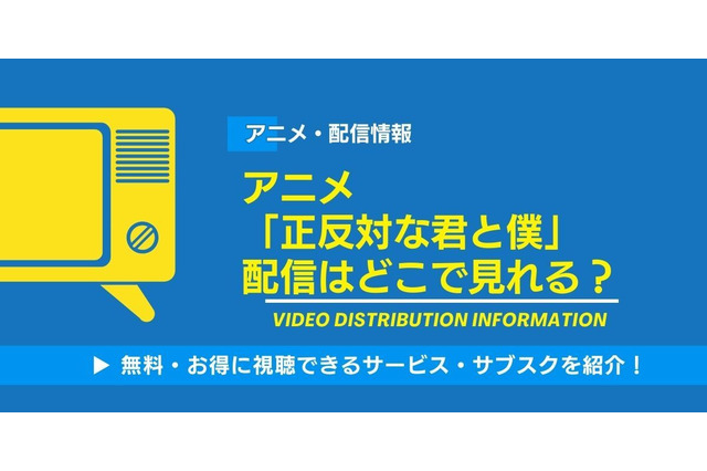 アニメ「正反対な君と僕」の配信はどこで見れる？無料視聴できるサービス・サブスクを紹介！ 画像