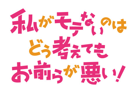 『私がモテないのはどう考えてもお前らが悪い！』