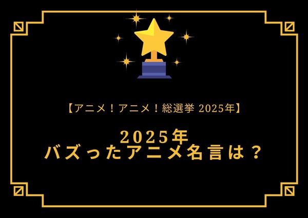 2025年バズったアニメ名言は？【2025年アニメ！アニメ！総選挙】