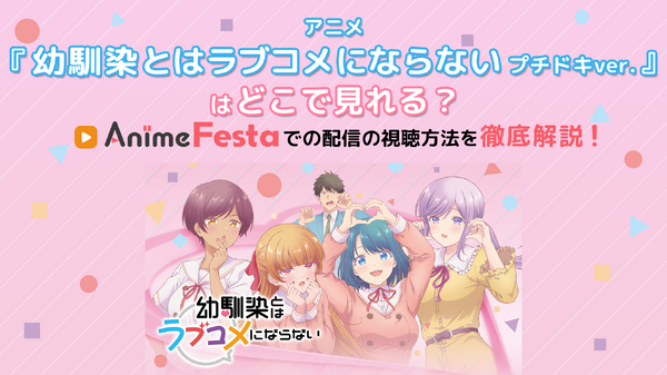 アニメ『幼馴染とはラブコメにならない プチドキver.』はどこで見れる？Anime Festaでの配信の視聴方法を徹底解説！