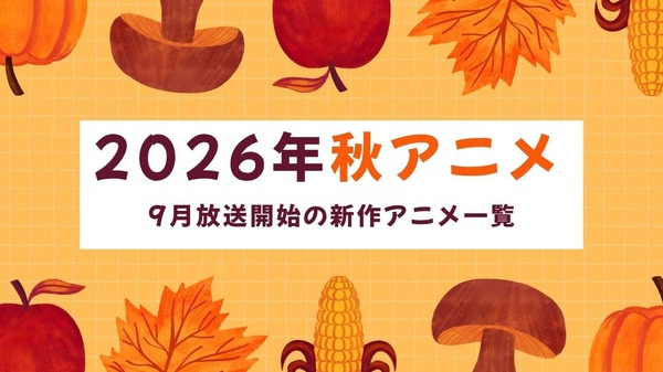 【2026秋アニメ】9月放送のアニメ一覧（放送開始日＆配信情報＆声優・スタッフ＆あらすじ）