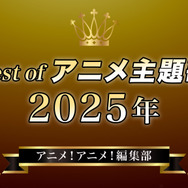 胸熱！Best of アニメ主題歌 2025～アニメ！アニメ！編集部メンバーが選ぶ魂の一押しソング