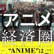 『“アニメ”経済圏（エコノミー） 現地取材とデータで解き明かす世界戦略のシナリオ』
