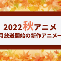 【2022秋アニメ】来期（10月放送開始）新作アニメ一覧