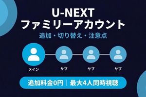 「U-NEXTファミリーアカウント」とは？設定方法・注意点まとめ 画像