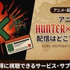 アニメ「HUNTER×HUNTER」はどこで見れる？全話無料視聴できる配信サービスまとめ【2026最新】・画像